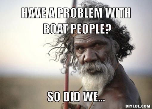 aboriginal-meme-generator-have-a-problem-with-boat-people-so-did-we-55b407.jpg